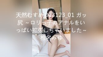 天然むすめ 013123_01 ガッ尻 ～ロリっ子のアナルをいっぱい拡張しちゃいました～椎名みゆ