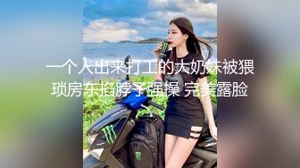 一个人出来打工的大奶妹被猥琐房东掐脖子强操 完美露脸