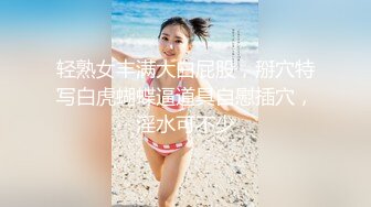 轻熟女丰满大白屁股，掰穴特写白虎蝴蝶逼道具自慰插穴，淫水可不少