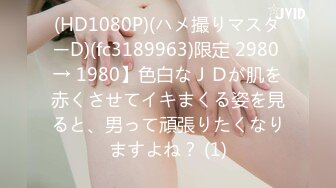 (HD1080P)(ハメ撮りマスターD)(fc3189963)限定 2980 → 1980】色白なＪＤが肌を赤くさせてイキまくる姿を見ると、男って頑張りたくなりますよね？ (1)