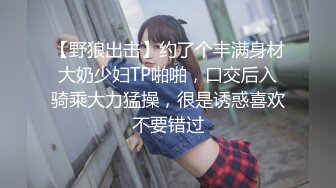 【野狼出击】约了个丰满身材大奶少妇TP啪啪，口交后入骑乘大力猛操，很是诱惑喜欢不要错过