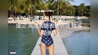 176cm超正身材嫩模也出来援交 黑丝美腿表情销魂 精液灌满穴