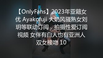 【OnlyFans】2023年亚籍女优 Ayakofuji 大奶风骚熟女刘玥等联动订阅，拍摄性爱订阅视频 女伴有白人也有亚洲人双女接吻 10