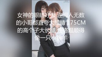 女神的眼睛好大 连阅人无数的小哥都直夸大眼睛 175CM的高个子大长腿 性格温顺得像一只小绵羊