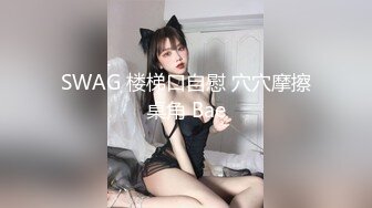 SWAG 楼梯口自慰 穴穴摩擦桌角 Bae