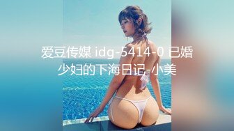 爱豆传媒 idg-5414-0 已婚少妇的下海日记-小美