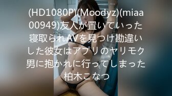 (HD1080P)(Moodyz)(miaa00949)友人が置いていった寝取られAVを見つけ勘違いした彼女はアプリのヤリモク男に抱かれに行ってしまった 柏木こなつ