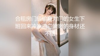 合租房门缝偷窥对门的女生下班回来冲凉白白嫩嫩的身材还不错