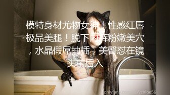 模特身材尤物女神！性感红唇极品美腿！脱下内裤粉嫩美穴，水晶假屌抽插，美臀怼在镜头前后入