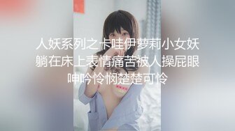 人妖系列之卡哇伊萝莉小女妖躺在床上表情痛苦被人操屁眼呻吟怜悯楚楚可怜