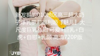 新发掘的010地区高三超大奶子爆乳萝莉福利姬『魅儿』大尺度巨乳私拍 可爱+巨乳+白虎+自慰+乳颤 高清720P版