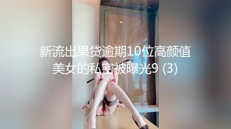 新流出果贷逾期10位高颜值美女的私密被曝光9 (3)