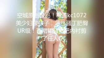 空城原创极品！再遇kc1072美少妇接孩子，薄丝骚丁肥臀UR级！百褶裙骚货把内衬剪了任人C