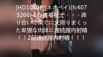 (HD1080P)(ネオペイ)(fc4073266)る介護福祉士・・・弄り合いの果てに火照りまくった卑猥な肉体に連続膣内射精！！2回連続膣内射精！！！！