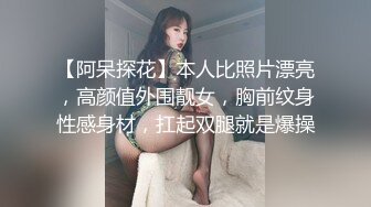 【阿呆探花】本人比照片漂亮，高颜值外围靓女，胸前纹身性感身材，扛起双腿就是爆操