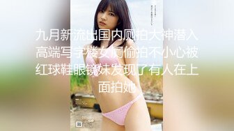 九月新流出国内厕拍大神潜入高端写字楼女厕偷拍不小心被红球鞋眼镜妹发现了有人在上面拍她