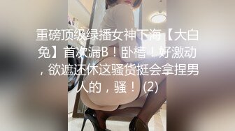 重磅顶级绿播女神下海【大白兔】首次漏B！卧槽！好激动，欲遮还休这骚货挺会拿捏男人的，骚！ (2)