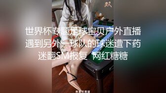 世界杯专题足球宝贝户外直播遇到另外一球队的球迷遭下药迷翻SM报复  网红糖糖