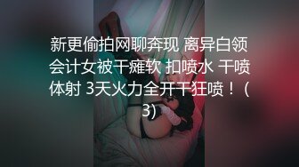 新更偷拍网聊奔现 离异白领会计女被干瘫软 扣喷水 干喷体射 3天火力全开干狂喷！ (3)