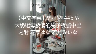 【中文字幕】VRTM-446 對大奶繼母發情的兒子夜襲中出內射 春菜はな 若月みいな