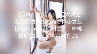 【OnlyFans】小胡渣大屌男友，颜值在线的肉感体态女友[yamthacha]福利合集，蜜桃臀粉穴后入，居家自拍 21