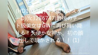 (HD1080P)(ハメ撮りマスターD)(fc3286747)最後のチート級美女はGWに再び舞い降りる！天使か女神か、初の顔出しで明かされる！！ (1)