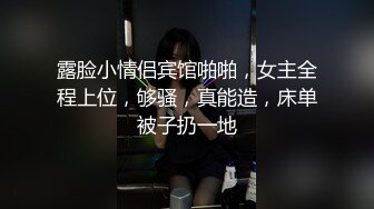 露脸小情侣宾馆啪啪，女主全程上位，够骚，真能造，床单被子扔一地