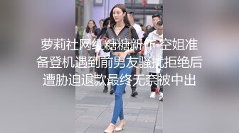 萝莉社网红糖糖新作 空姐准备登机遇到前男友骚扰拒绝后遭胁迫退款最终无奈被中出