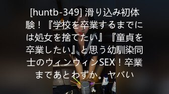 [huntb-349] 滑り込み初体験！『学校を卒業するまでには処女を捨てたい』『童貞を卒業したい』と思う幼馴染同士のウィンウィンSEX！卒業まであとわずか。ヤバい