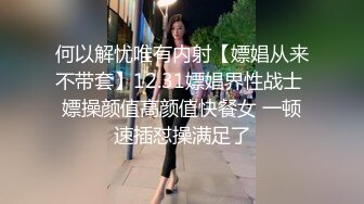 何以解忧唯有内射【嫖娼从来不带套】12.31嫖娼界性战士 嫖操颜值高颜值快餐女 一顿速插怼操满足了